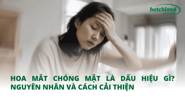 Hoa mắt chóng mặt là dấu hiệu gì? Nguyên nhân và cách cải thiện