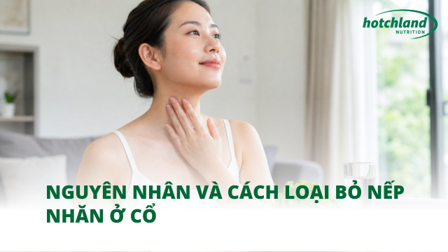 Nguyên nhân và cách loại bỏ nếp nhăn ở cổ