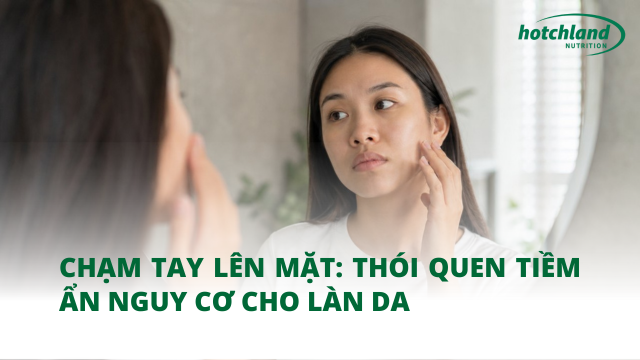 Chạm tay lên mặt - Nguy hiểm tiềm tàng