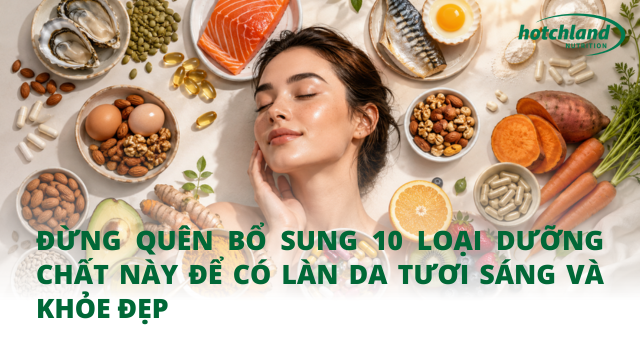 Đừng quên bổ sung 10 loại dưỡng chất này để có làn da tươi sáng và khỏe đẹp