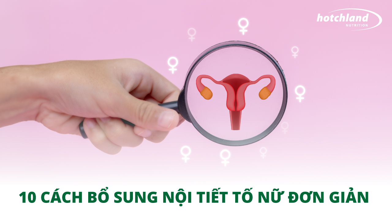 Tổng Hợp 10 Cách Bổ Sung Nội Tiết Tố Nữ Đơn Giản Và Hiệu Quả