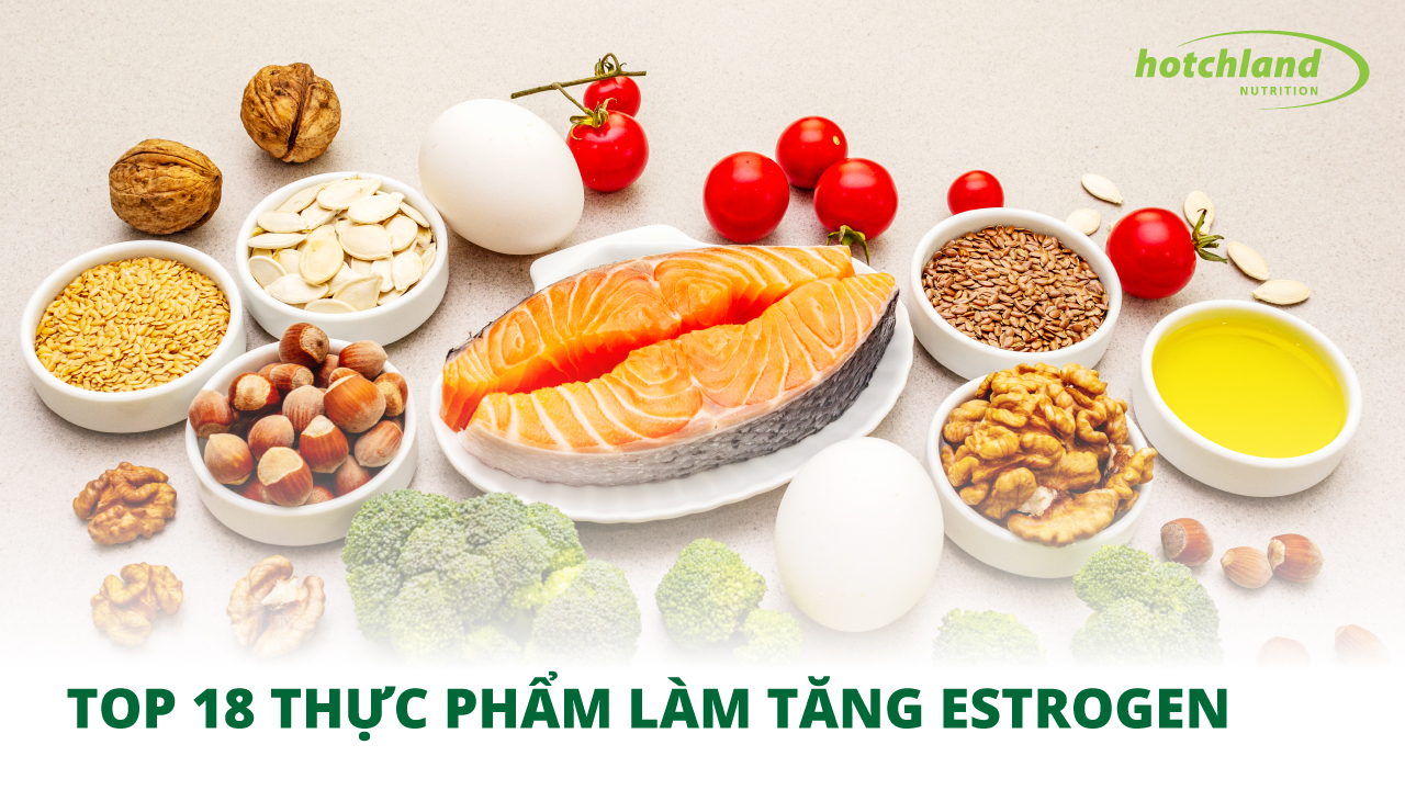 TOP 18 THỰC PHẨM LÀM TĂNG ESTROGEN GIÚP CHỊ EM DUY TRÌ VÓC DÁNG, SỨC KHỎE VÀ SINH LÝ NỮ