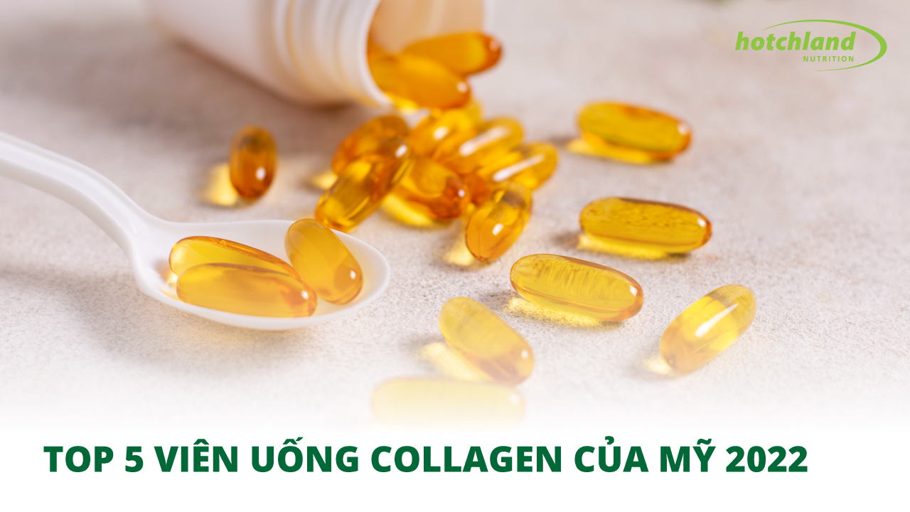 TOP 5 VIÊN UỐNG COLLAGEN TRẮNG DA CỦA MỸ TỐT NHẤT HIỆN NAY 2022