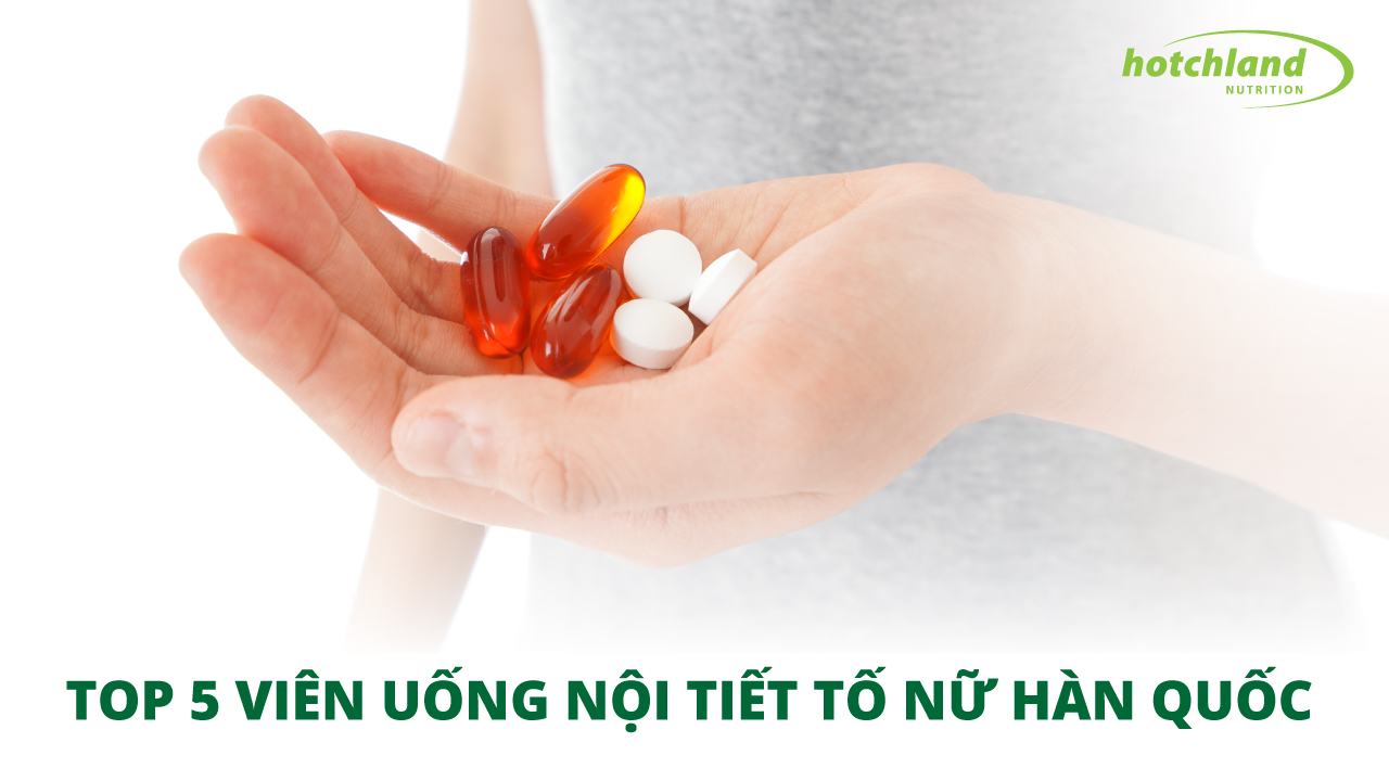 Top 5 viên uống nội tiết tố nữ Hàn Quốc được tin dùng