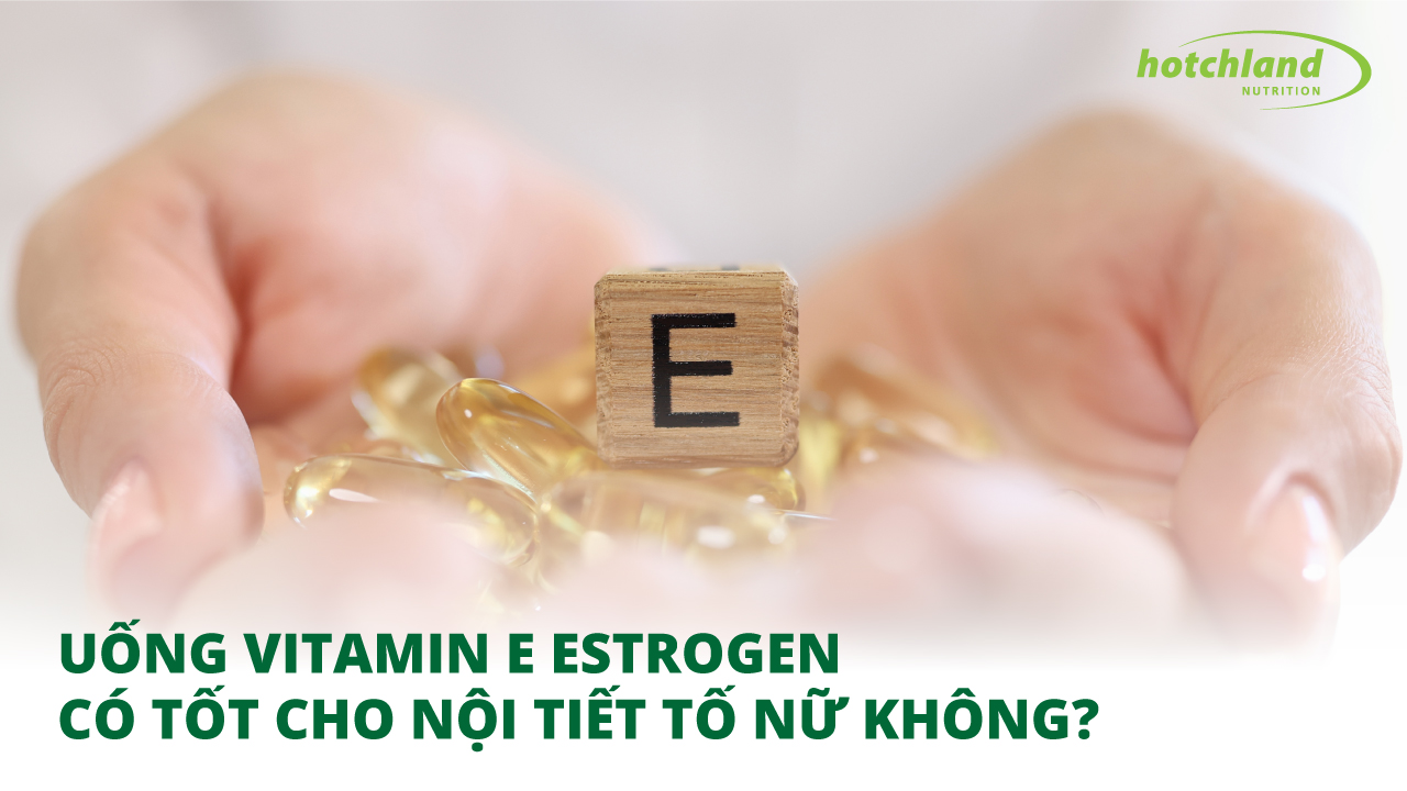 Uống Vitamin E Estrogen có tốt cho nội tiết tố nữ không?