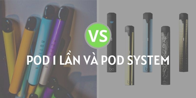Pod dùng 1 lần và Pod system cái nào rẻ hơn ?