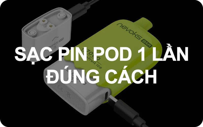 Hướng dẫn sạc an toàn: Làm thế nào để sạc Pod dùng một lần an toàn?