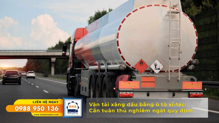 VẬN TẢI XĂNG DẦU BẰNG Ô TÔ XI-TÉC: CẦN TUÂN THỦ NGHIÊM NGẶT QUY ĐỊNH