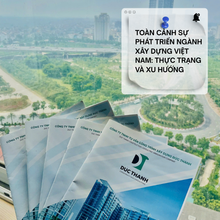 TOÀN CẢNH SỰ PHÁT TRIỂN NGÀNH XÂY DỰNG VIỆT NAM: THỰC TRẠNG VÀ XU HƯỚNG