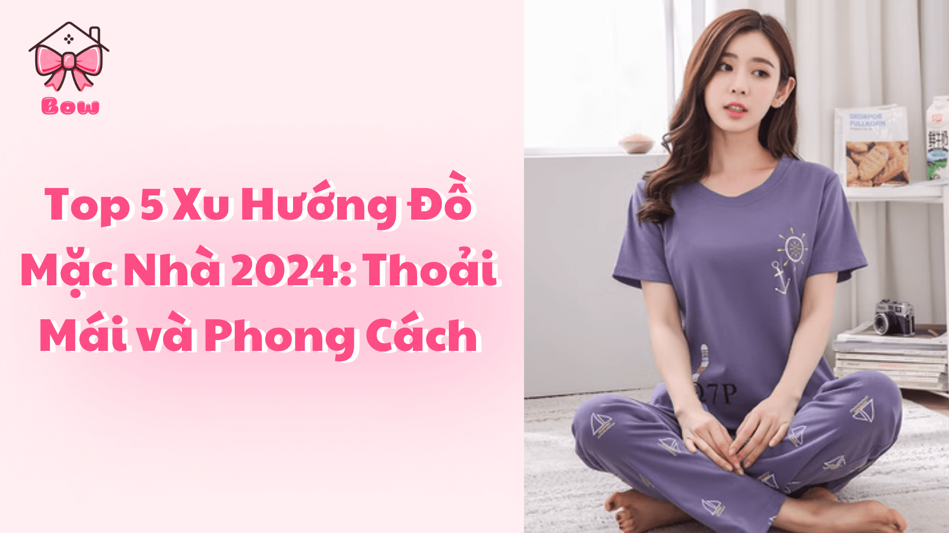 Top 5 Xu Hướng Đồ Mặc Nhà Nữ 2024: Thoải Mái và Phong Cách