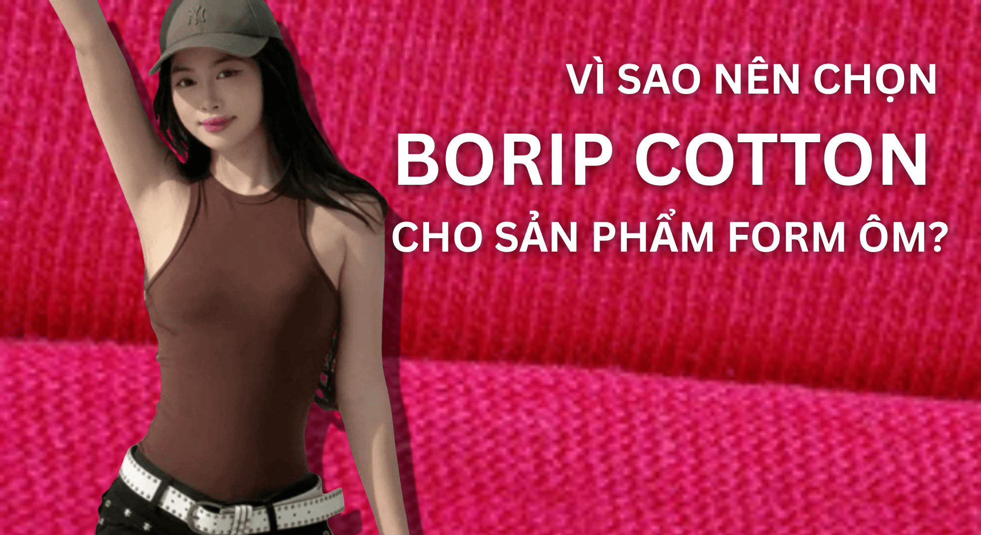 Vì sao xưởng may nên chọn Borip Cotton cho sản phẩm form ôm?