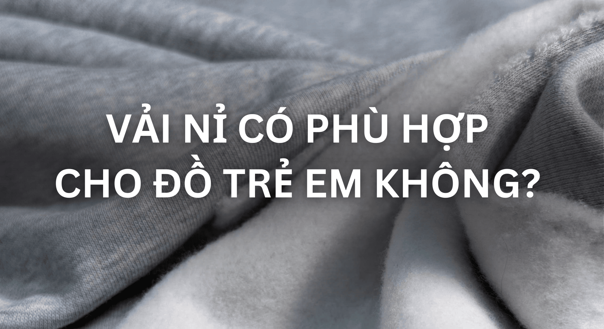 Vải nỉ có phù hợp cho đồ trẻ em không? Gợi ý các loại vải an toàn cho thời trang trẻ em mùa đông
