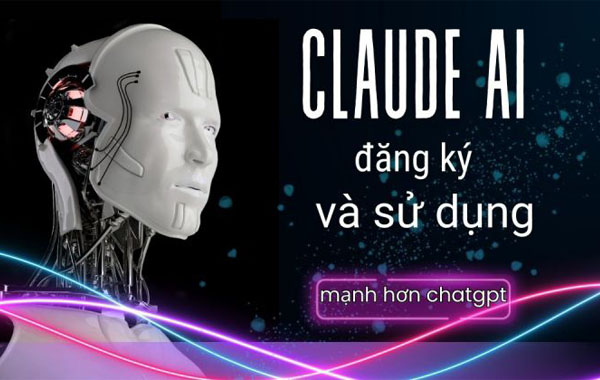 Thủ thuật đăng ký Claude Ai và cách dùng hiệu quả