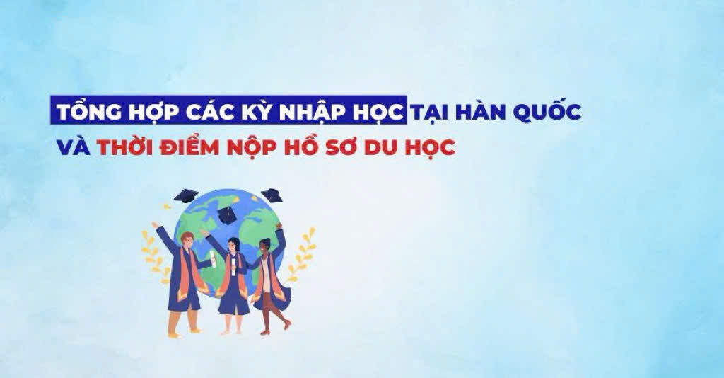 TỔNG HỢP CÁC KỲ NHẬP HỌC TẠI HÀN QUỐC VÀ THỜI ĐIỂM NỘP HỒ SƠ DU HỌC