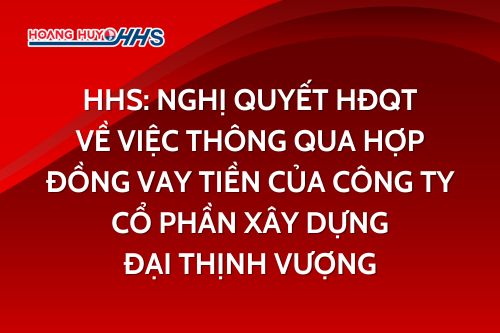 HHS: Nghị quyết HĐQT về việc thông qua Hợp đồng vay tiền của Công ty Cổ phần Xây dựng Đại Thịnh Vượng