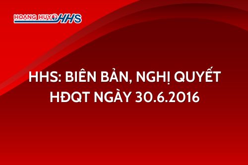 HHS: Biên bản, Nghị quyết HĐQT ngày 30.6.2016