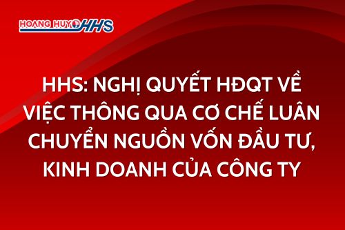 HHS: Nghị quyết HĐQT về việc thông qua cơ chế luân chuyển nguồn vốn đầu tư, kinh doanh của Công ty