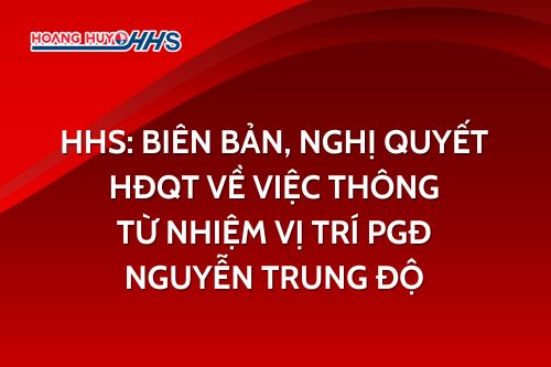 HHS: Biên bản, Nghị quyết HĐQT về việc thông từ nhiệm vị trí PGĐ Nguyễn Trung Độ