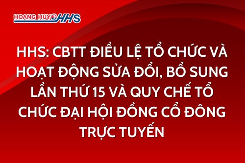 HHS: Công bố thông tin tổ chức và hoạt động sửa đổi, bổ sung lần thứ 15 và quy chế tổ chức ĐHĐCĐ trực tuyến