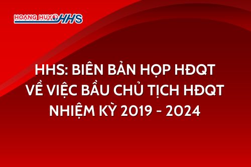 HHS: Biên bản họp HĐQT về việc bầu Chủ tịch HĐQT nhiệm kỳ 2019 - 2024