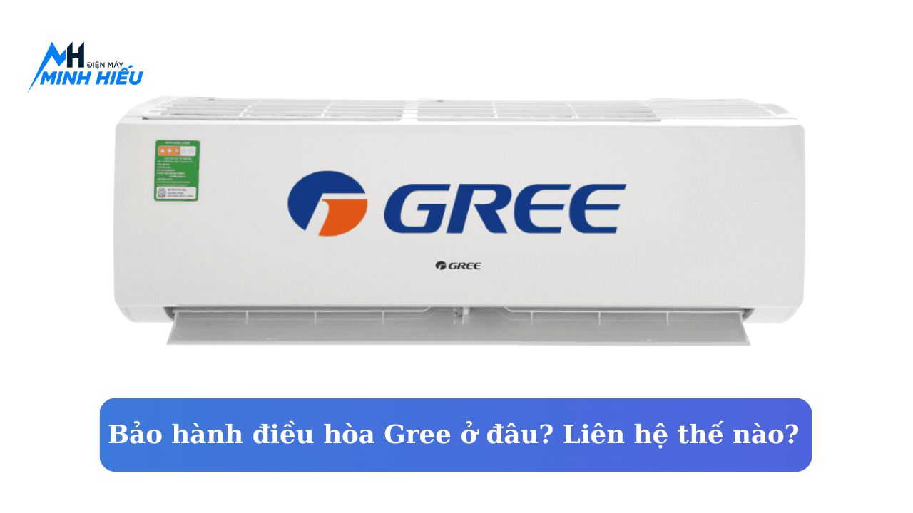 Bảo hành điều hòa Gree ở đâu? Liên hệ ở đâu?