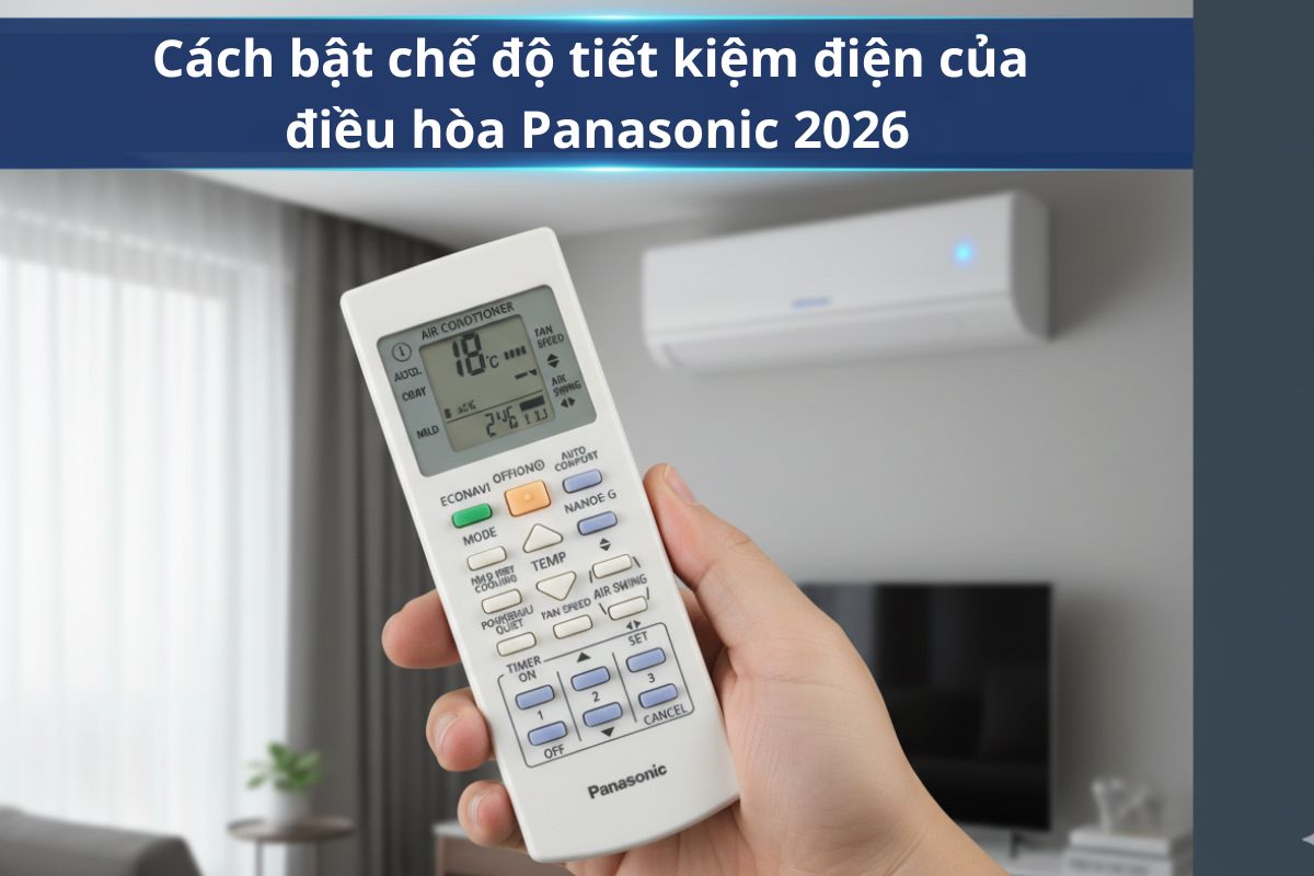 Cách bật chế độ tiết kiệm điện cho điều hòa Panasonic mới nhất 2026
