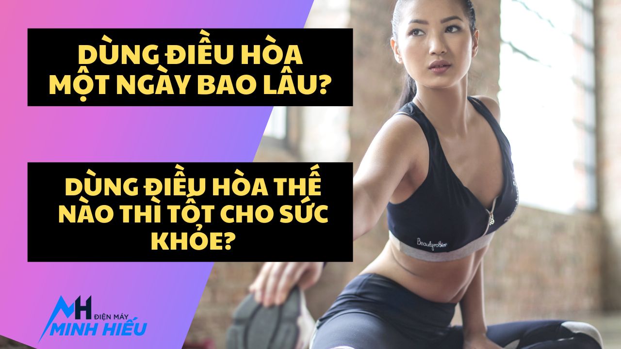 Dùng điều hòa một ngày bao lâu? Để tránh ảnh hưởng đến sức khỏe.