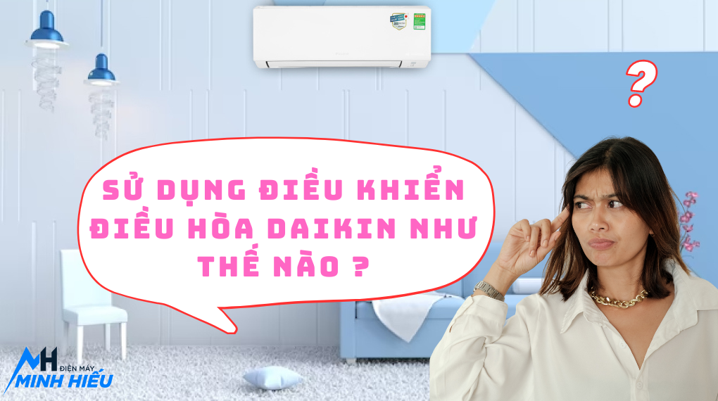 Hướng dẫn cách sử dụng điều khiển điều hoà DAIKIN [ 1 chiều, 2 chiều inverter ] mới 2024