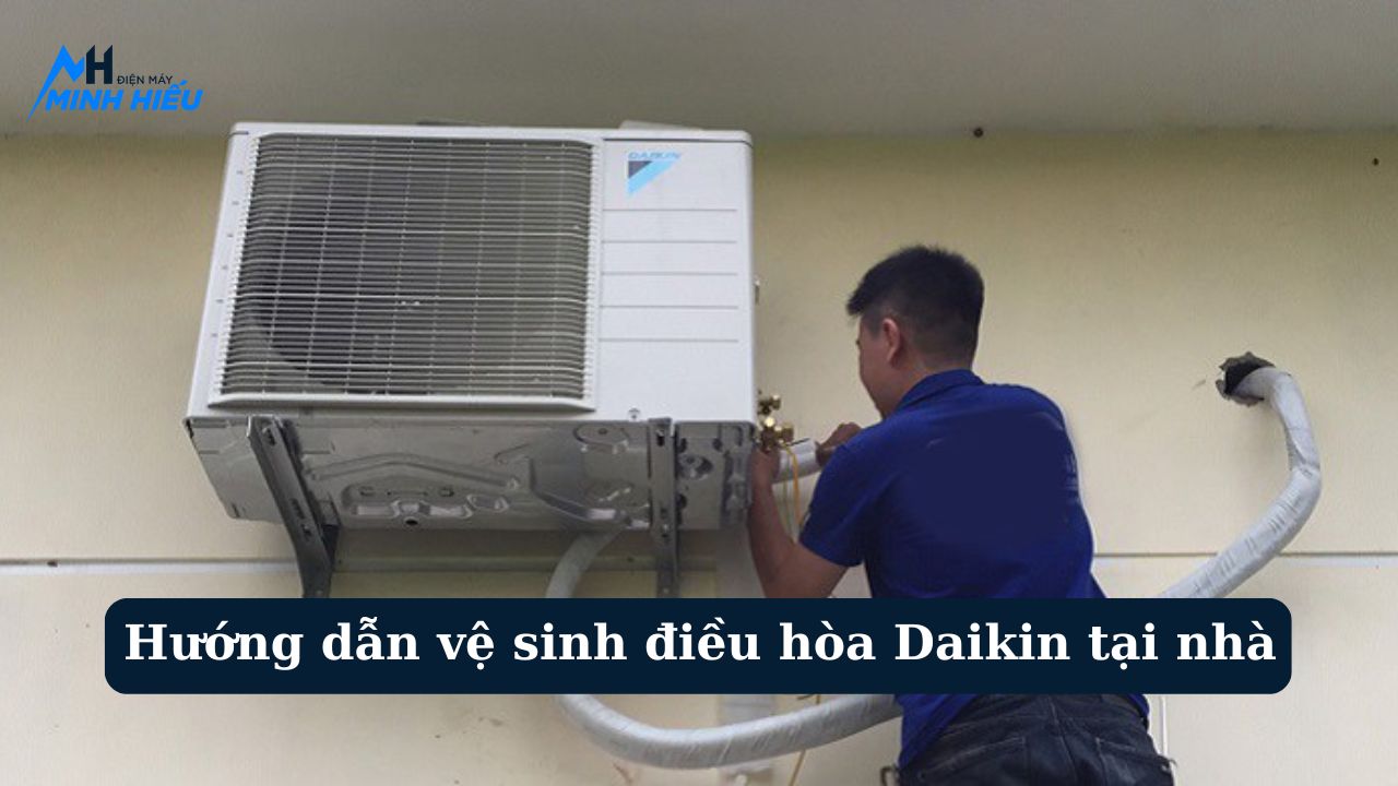 Hướng dẫn vệ sinh điều hòa treo tường Daikin tại nhà: Đúng cách, an toàn & tiết kiệm