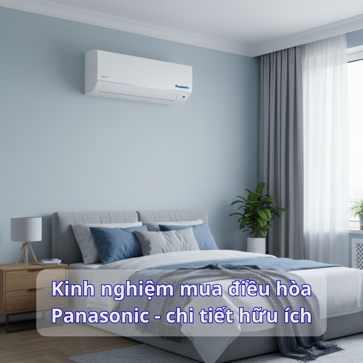 Kinh nghiệm chọn điều hòa Panasonic phù hợp – Tiết kiệm điện, bền bỉ, mát sâu