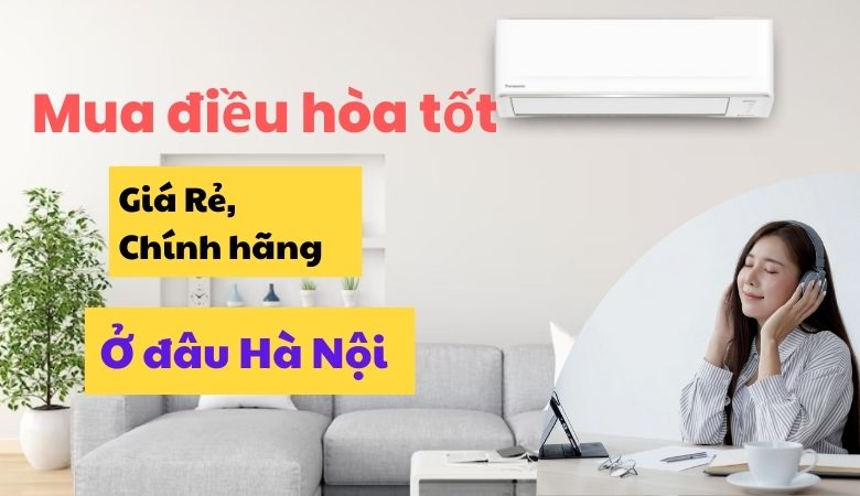 mua điều hòa tốt, giá rẻ, chính hãng ở đâu hà nội ?