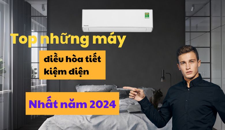 Top những máy điều hòa tiết kiệm điện nhất hiện nay 2024