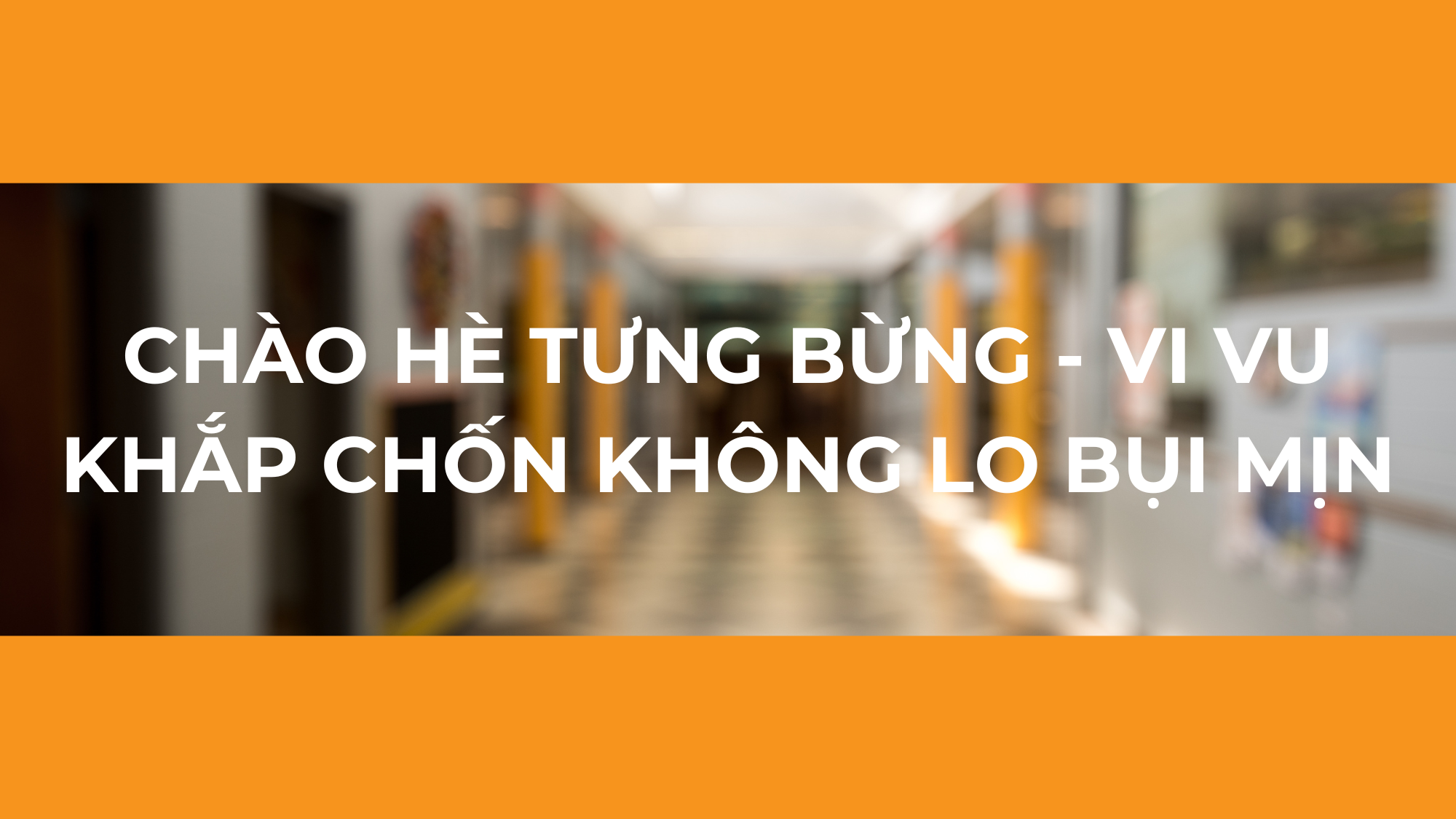 CHÀO HÈ TƯNG BỪNG - VI VU KHẮP CHỐN KHÔNG LO BỤI MỊN