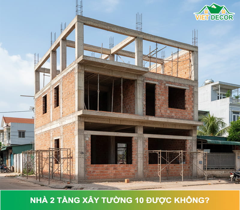 Nhà 2 Tầng Xây Tường 10 Được Không? Chuyên Gia Giải Đáp Từ A–Z