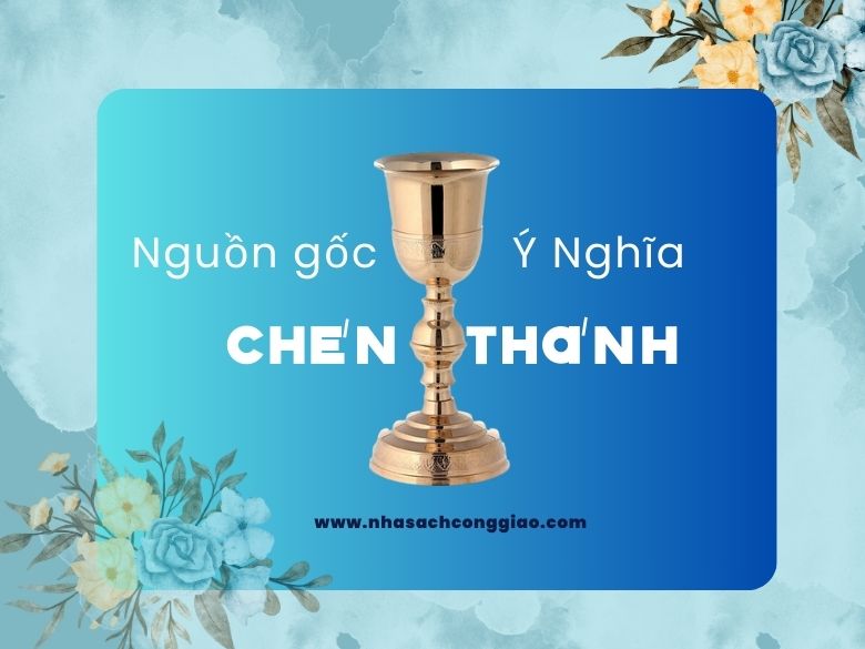 Ý Nghĩa và Nguồn gốc và của Chén thánh