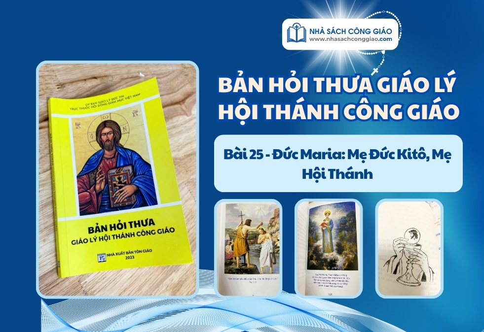 HỎI THƯA GIÁO LÝ BÀI 25 ĐỨC MARIA: MẸ ĐỨC KITÔ, MẸ HỘI THÁNH