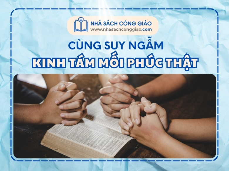 CÙNG NHÀ SÁCH CÔNG GIÁO NGẪM SUY VỚI Kinh Tám Mối Phúc Thật