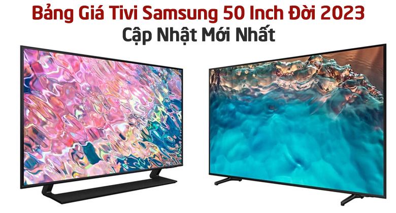 Bảng Giá Tivi Samsung 50 Inch Đời 2023 Cập Nhật Mới Nhất