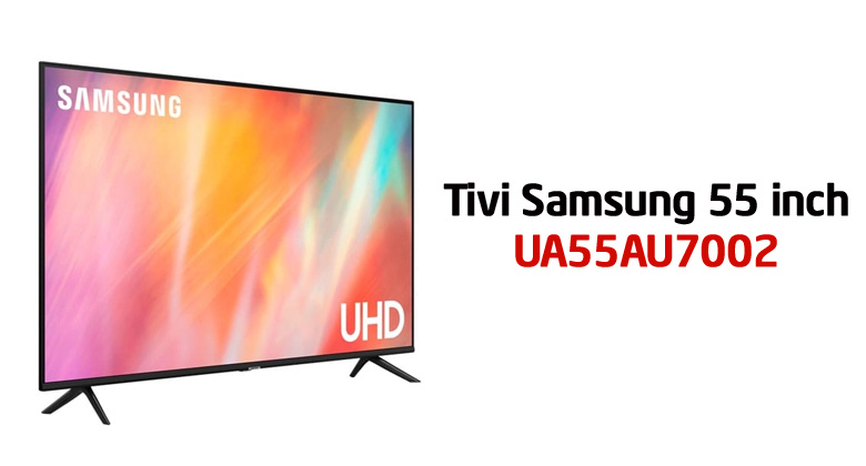 Có nên mua tivi Samsung 55AU7002 không? Giá bán bao nhiêu?