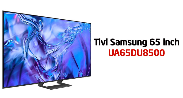 Có nên mua tivi Samsung 65DU8500 hay không? Giá bao nhiêu?