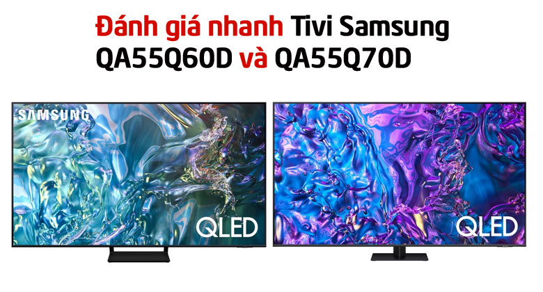 Đánh giá nhanh tivi samsung 55in 55Q60D và 55Q70D? Chọn mã nào tốt hơn?