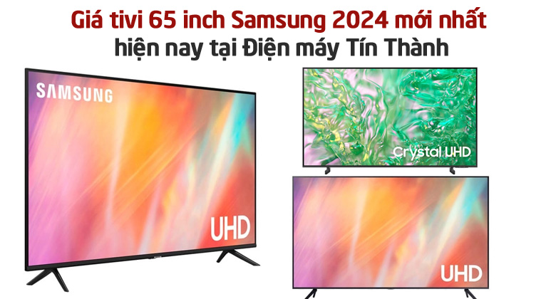 Giá tivi 65 inch Samsung 2024 mới nhất hiện nay tại Điện máy Tín Thành