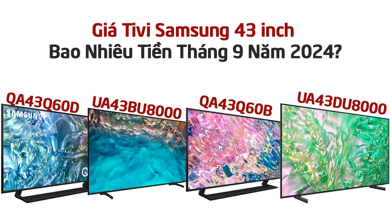 Giá Tivi Samsung 43 inch Bao Nhiêu Tiền Tháng 9 Năm 2024? So Sánh Chi Tiết Các Mẫu Nổi Bật
