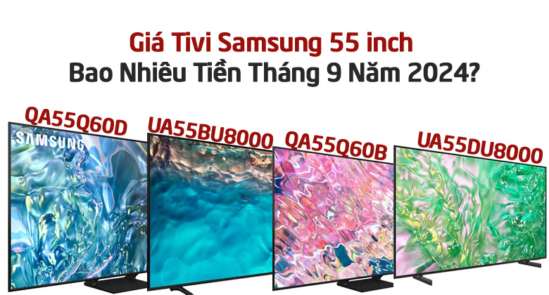 Giá Tivi Samsung 55 Inch Bao Nhiêu Tiền Tháng 9 Năm 2024?
