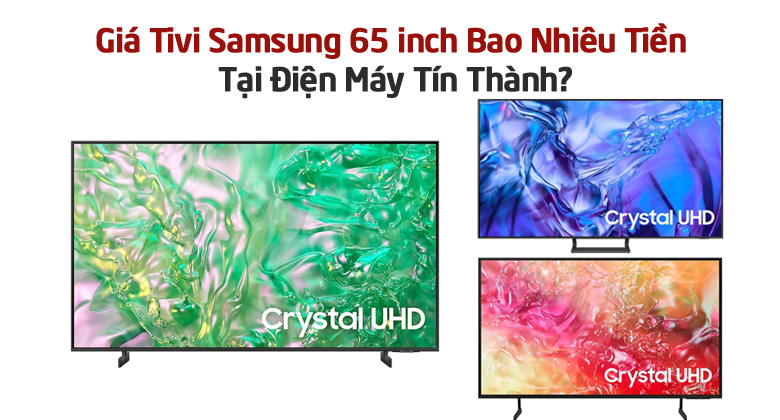 Giá Tivi Samsung 65 inch Bao Nhiêu Tiền Tại Điện Máy Tín Thành?