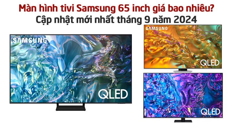 Màn hình tivi Samsung 65 inch giá bao nhiêu? Cập nhật mới nhất tháng 9 năm 2024