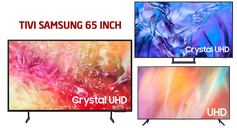 Nên mua tivi Samsung 65 inch nào? Tư vấn chọn mua tivi phù hợp với nhu cầu của bạn