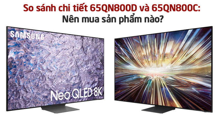 So sánh chi tiết 65QN800D và 65QN800C: Nên mua sản phẩm nào?