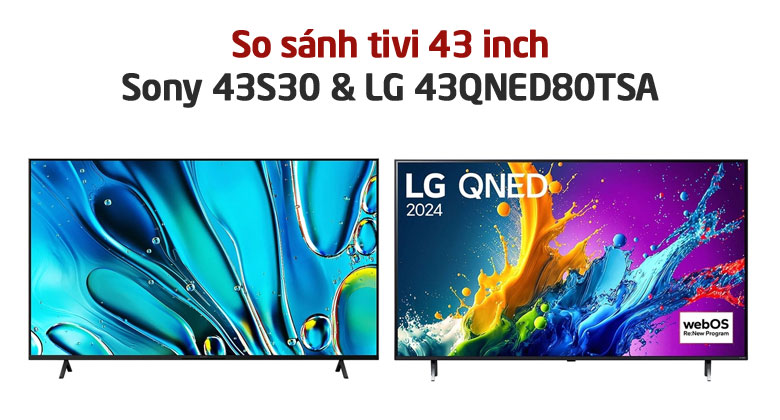 So sánh chi tiết Tivi LG 43QNED80TSA và Tivi Sony 43S30