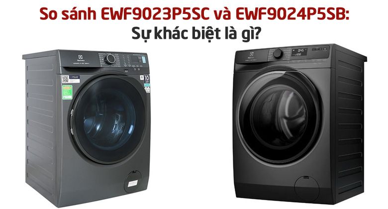 So sánh máy giặt Electrolux EWF9023P5SC và EWF9024P5SB: Sự khác biệt là gì?